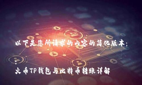 以下是您所请求的内容的简化版本：

:
火币TP钱包与比特币转账详解