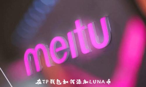  
在TP钱包如何添加LUNA币