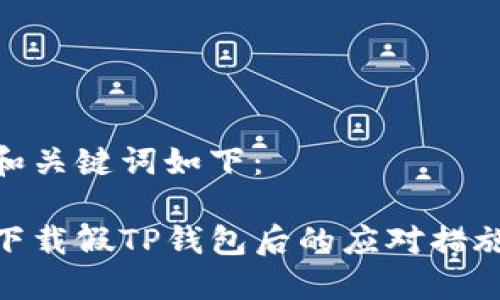 和关键词如下：

下载假TP钱包后的应对措施